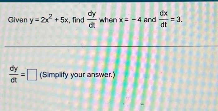 Solved Given Y 2x2 5x Find Dtdy When X 4 And Dtdx 3 Dtdy Chegg