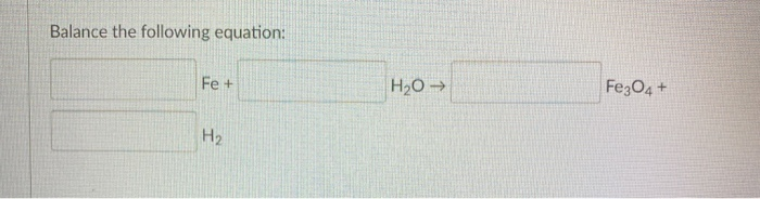 Solved Balance The Following Equation Fe H2O Fe3O4 H2 Chegg