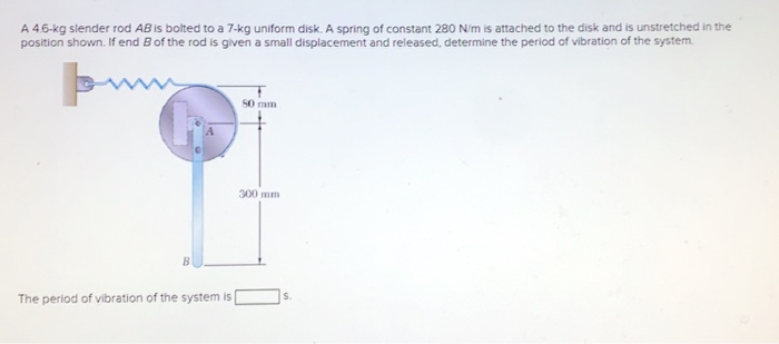 Solved A 4 6 Kg Slender Rod AB Is Bolted To A 7 Kg Uniform Chegg