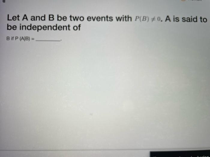 Solved Let A And B Be Two Events With P B 0 A Is Said To Chegg