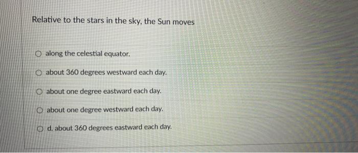 Solved Relative To The Stars In The Sky The Sun Moves Along Chegg