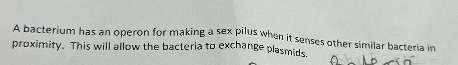 A Bacterium Has An Operon For Making A Sex Pilus When Chegg