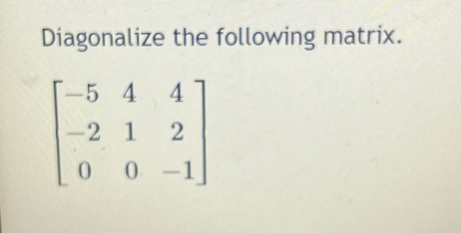 Solved Diagonalize The Following Matrix 544 21200 1 Chegg