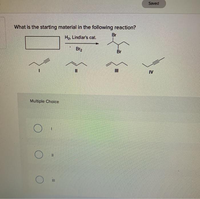 Solved Saved What Is The Starting Material In The Following Chegg