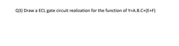 Solved Q3 Draw A ECL Gate Circuit Realization For The Chegg