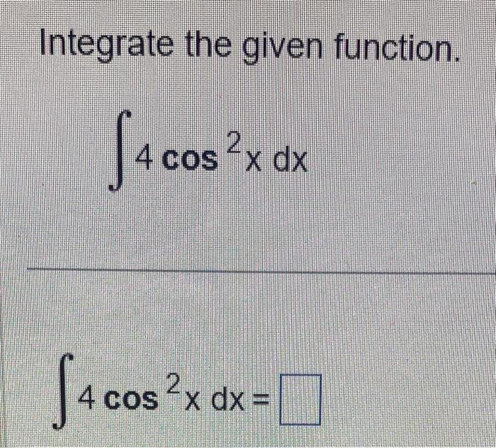 Solved Integrate The Given Function 4cos2xdx 4cos2xdx Chegg