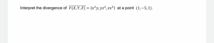 Solved Interpret The Divergence Of F X Y Z X2y Yz2 Zx2 At Chegg