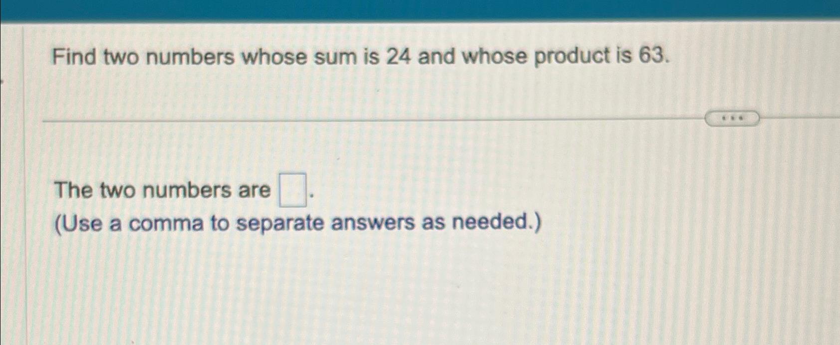 Solved Find Two Numbers Whose Sum Is 24 And Whose Product Chegg