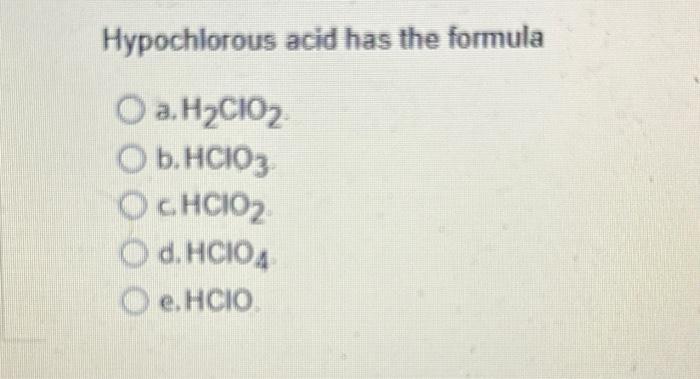 Solved Hypochlorous Acid Has The Formula A H Clo B Hclo Chegg