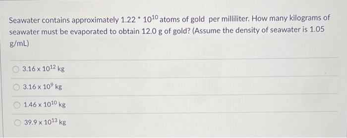 Solved Seawater Contains Approximately 1 22 1010 Atoms Of Chegg