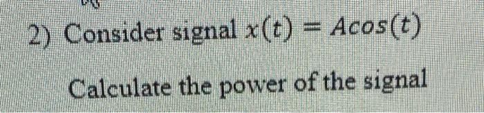 Solved Consider Signal X T Acos T Calculate The Power Chegg