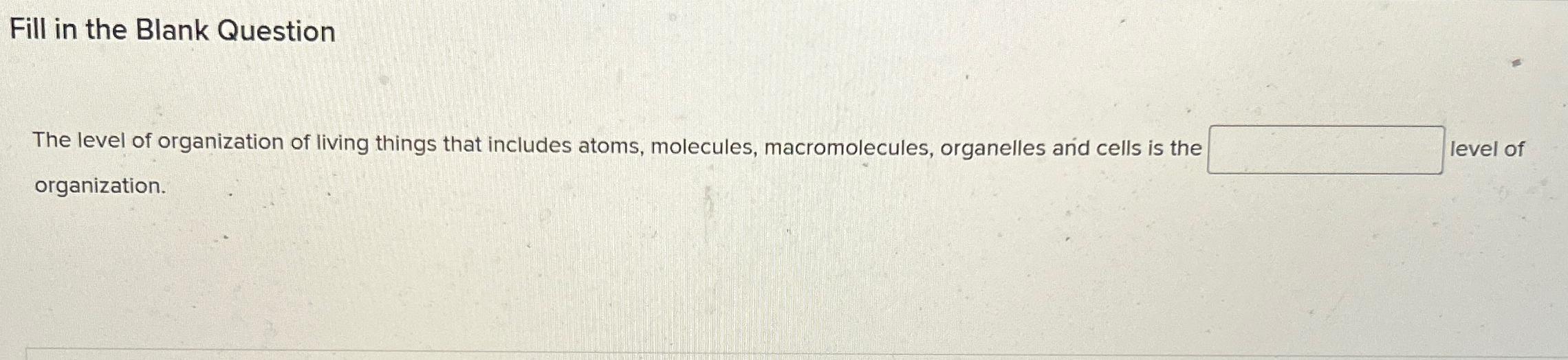 Solved Fill In The Blank Questionthe Level Of Organization Chegg