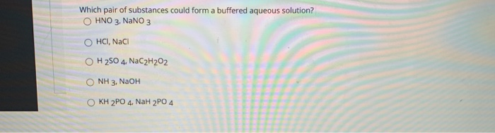 Solved Which Pair Of Substances Could Form A Buffered Chegg