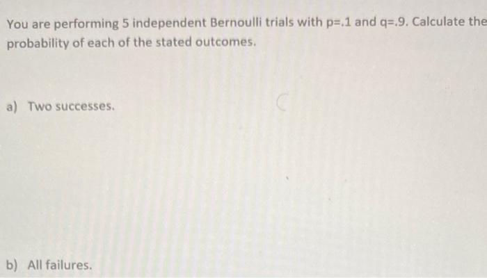 Solved You Are Performing 5 Independent Bernoulli Trials Chegg