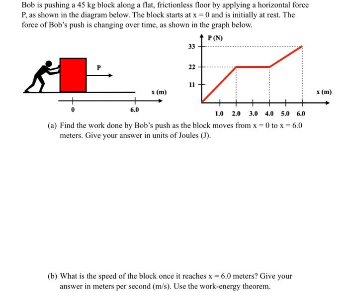 Solved Bob Is Pushing A 45 Kg Block Along A Flat Chegg