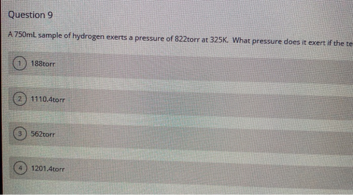 Solved Question 9 A 750mL Sample Of Hydrogen Exerts A Chegg