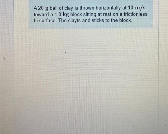 Solved A 20 G Ball Of Clay Is Thrown Horizontally At 10 M S Chegg