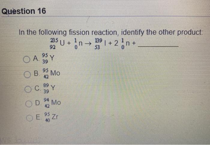 Solved Question 16 In The Following Fission Reaction Chegg