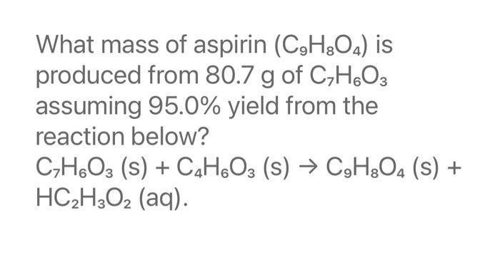 Solved What Mass Of Aspirin C9H8O4 Is Produced From 80 7 G Chegg