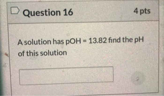 Solved Question 16 4 Pts A Solution Has POH 13 82 Find The Chegg