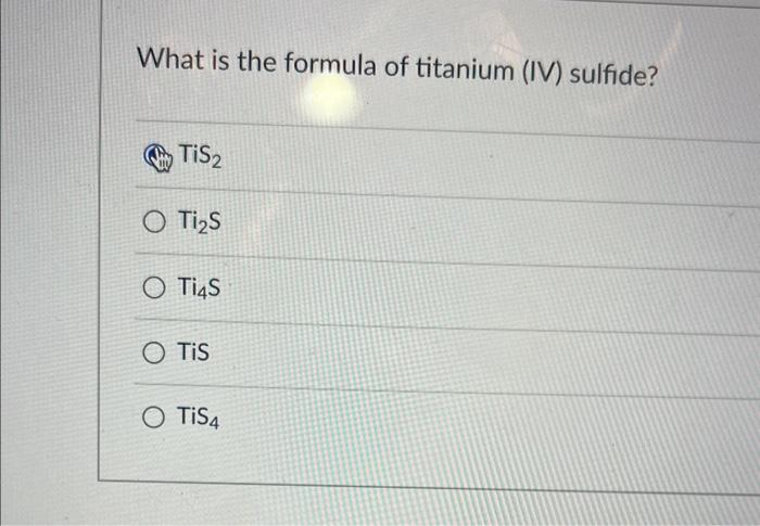 Solved What Is The Formula Of Titanium Iv Sulfide Tis Chegg