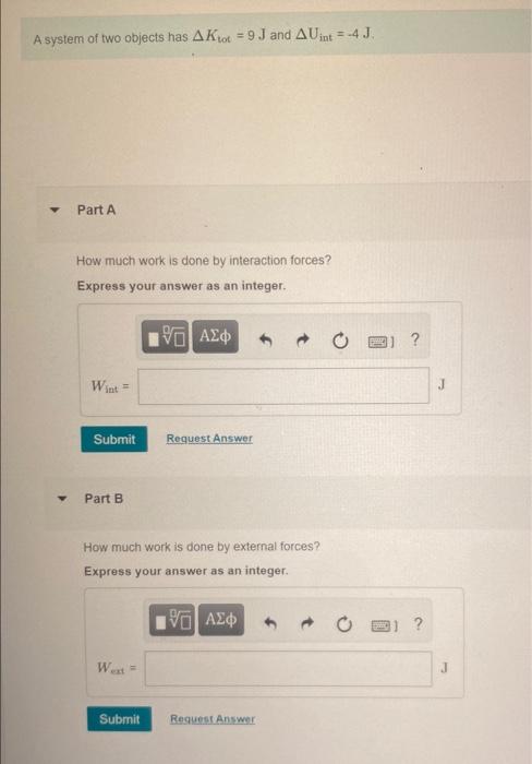 Solved A system of two objects has ΔKtot 9 J and ΔUint 4 Chegg