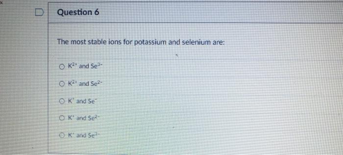 Solved Question The Most Stable Ions For Potassium And Chegg