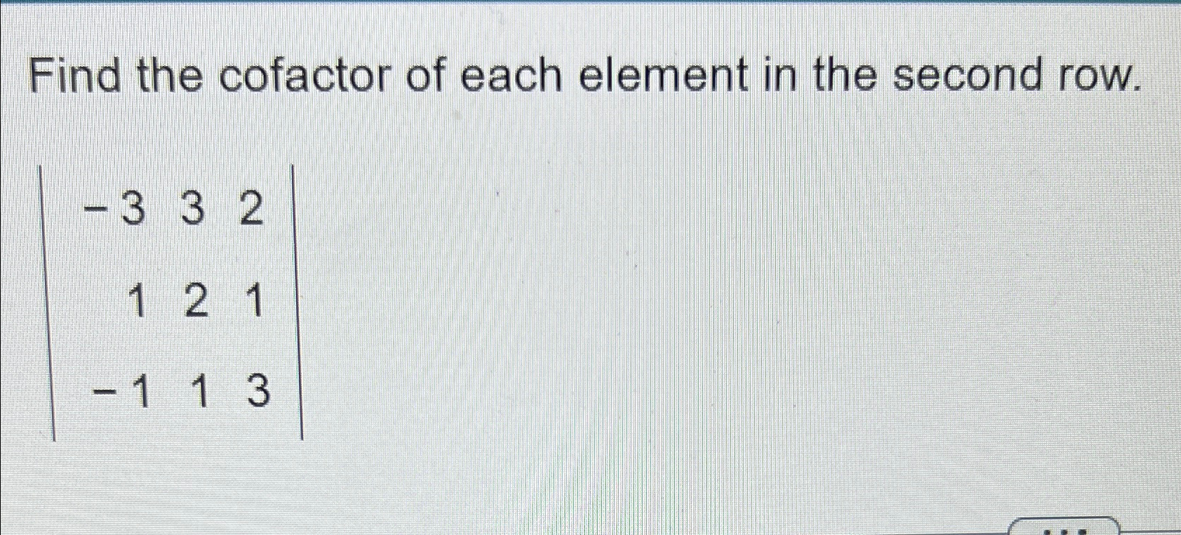 Solved Find The Cofactor Of Each Element In The Second Chegg