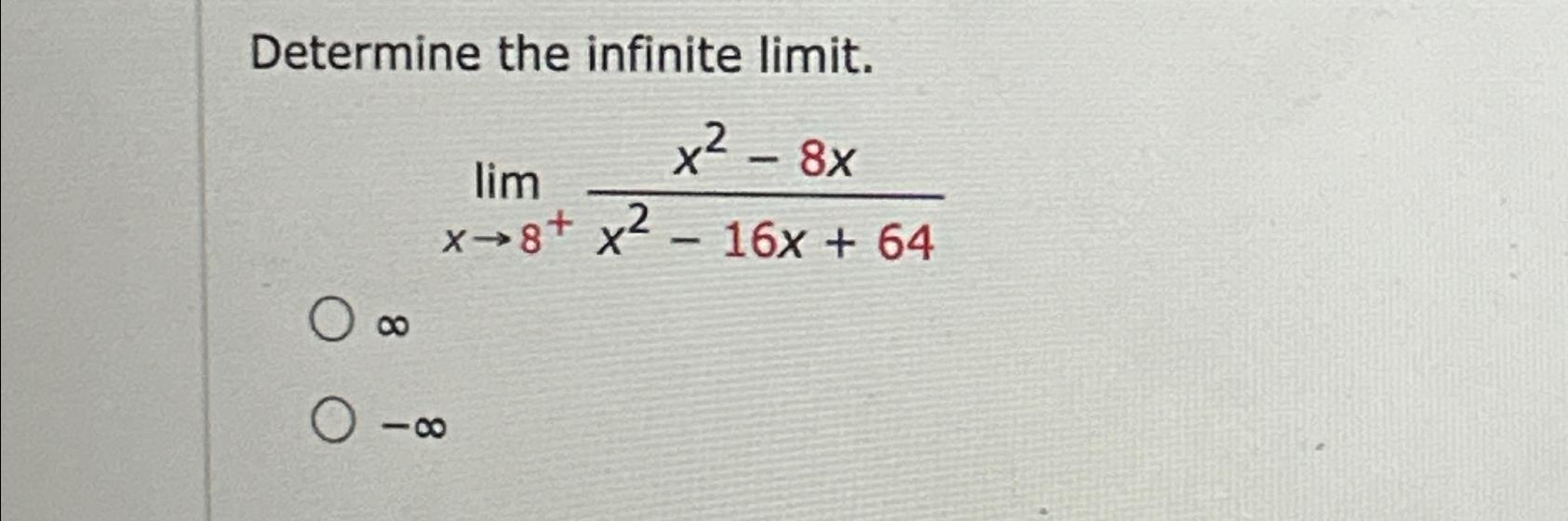 Solved Determine The Infinite Limit Limx8 X2 8xx2 16x 64 Chegg