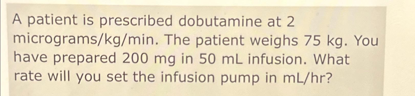 Solved A Patient Is Prescribed Dobutamine At Micrograms Chegg