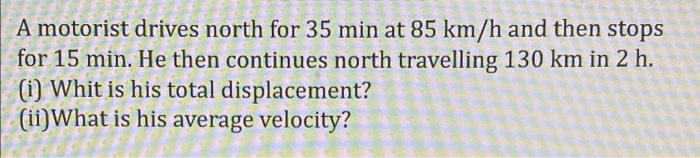 Solved A Motorist Drives North For Min At Km H And Chegg