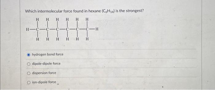 Solved Which Intermolecular Force Found In Hexane C6H14 Is Chegg