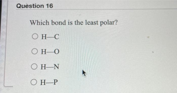 Solved Question 16 Which bond is the least polar Ο Η C Ο Η Chegg