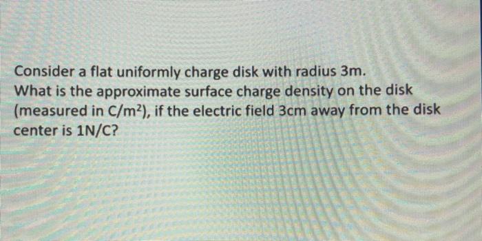 Solved Consider A Flat Uniformly Charge Disk With Radius 3 Chegg