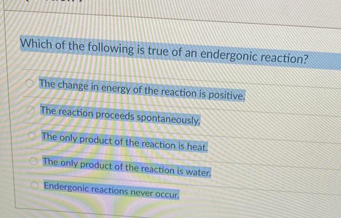 Solved Which Of The Following Is True Of An Endergonic Chegg