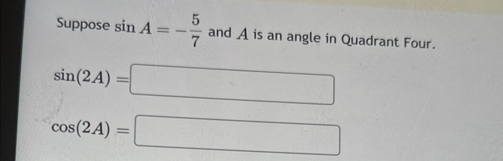 Solved Suppose SinA 57 And A Is An Angle In Quadrant Chegg