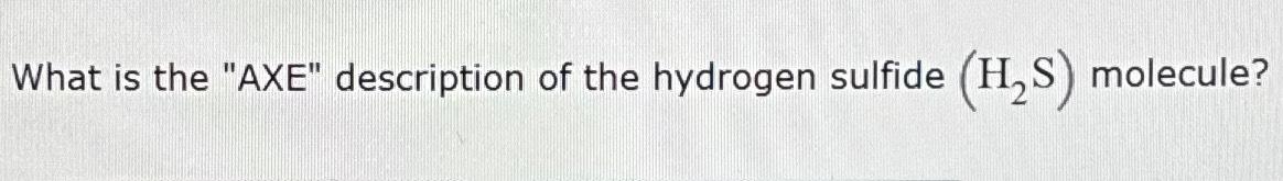 Solved What Is The Axe Description Of The Hydrogen Sulfide Chegg