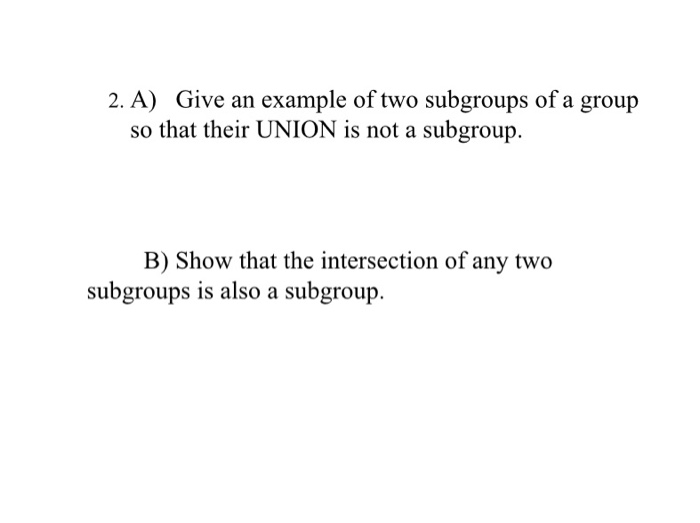 Solved A Give An Example Of Two Subgroups Of A Group So Chegg