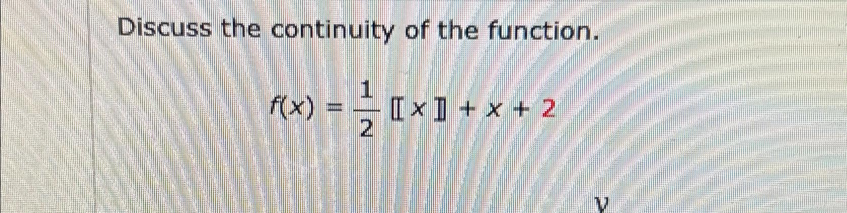 Solved Discuss The Continuity Of The Function F X 12 X X 2 Chegg