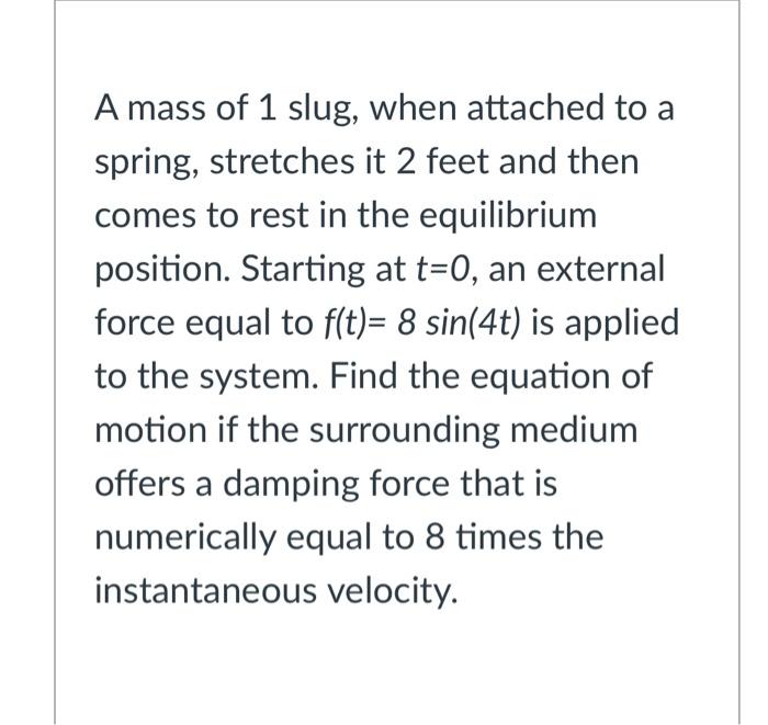 Solved A Mass Of 1 Slug When Attached To A Spring Chegg