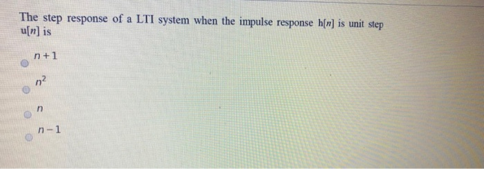 Solved The Step Response Of A LTI System When The Impulse Chegg