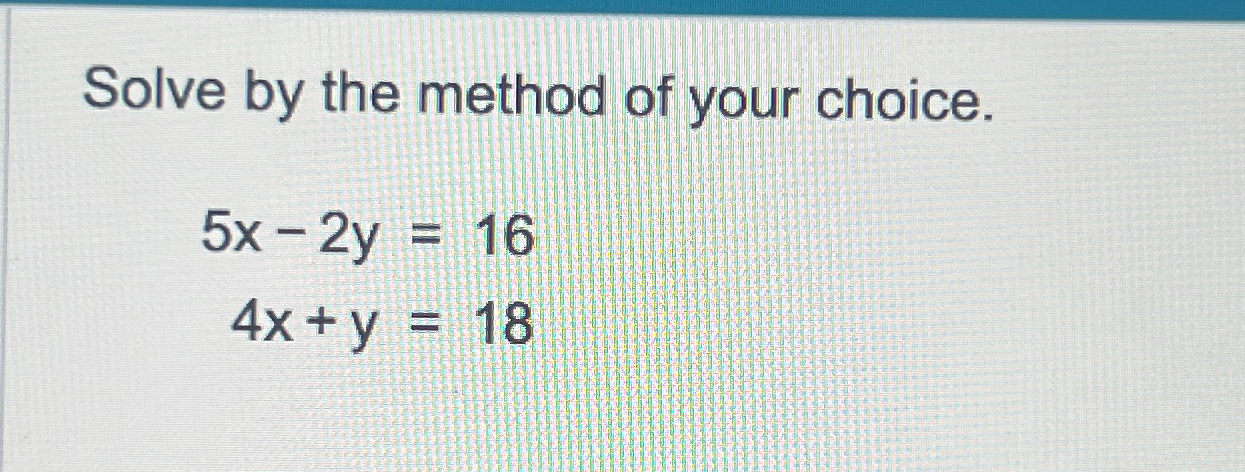 Solved Solve By The Method Of Your Choice 5x 2y 164x Y 18 Chegg