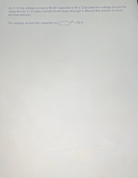 Solved At T 0 The Voltage Across A 16mF Capacitor Is 10 V Chegg