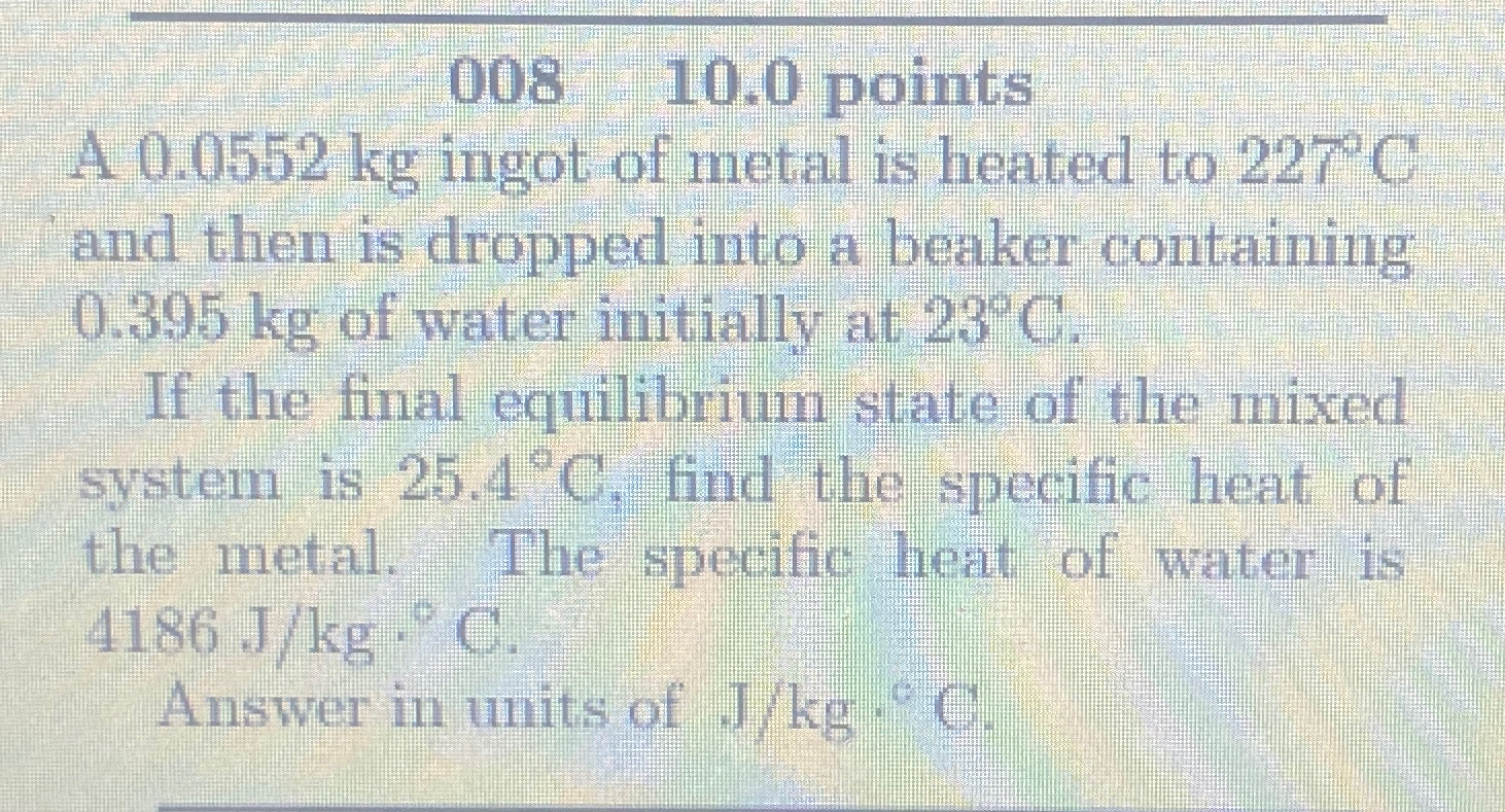 Solved 008 10 0 PointsA 0 0552kg Ingot Of Metal Is Heated Chegg