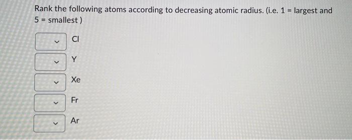 Solved Rank The Following Atoms According To Decreasing Chegg