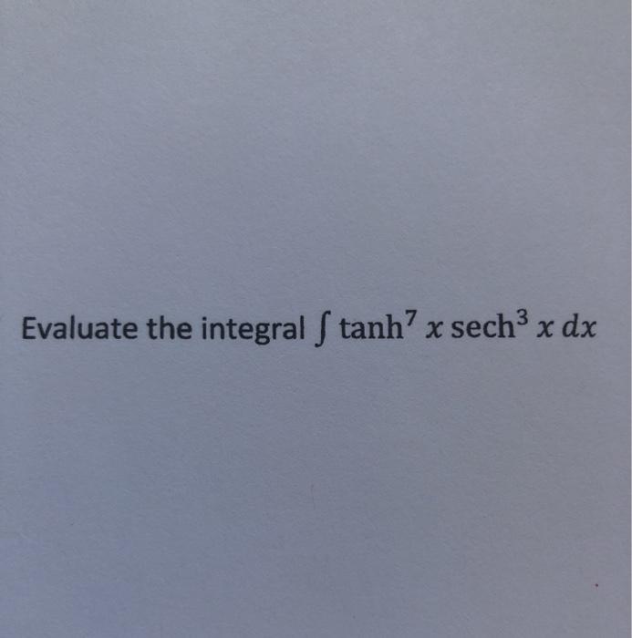 Solved Evaluate The Integral Tanh X Sech X Dx Chegg