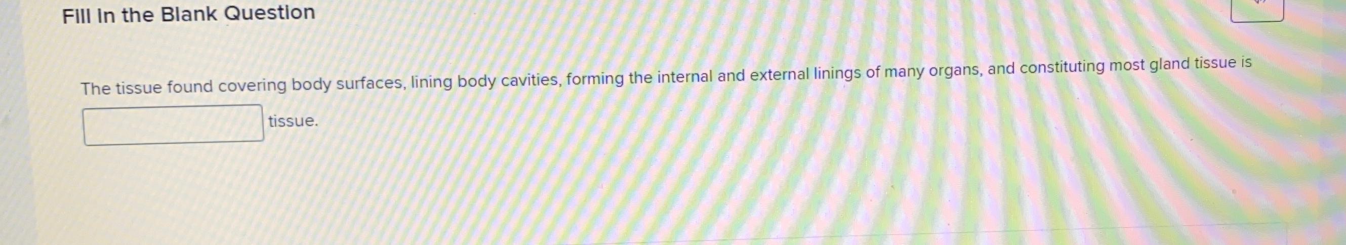 Solved Fiii In The Blank Questionthe Tissue Found Covering Chegg