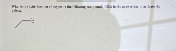 Solved What Is The Hybridization Of Oxygen In The Following Chegg