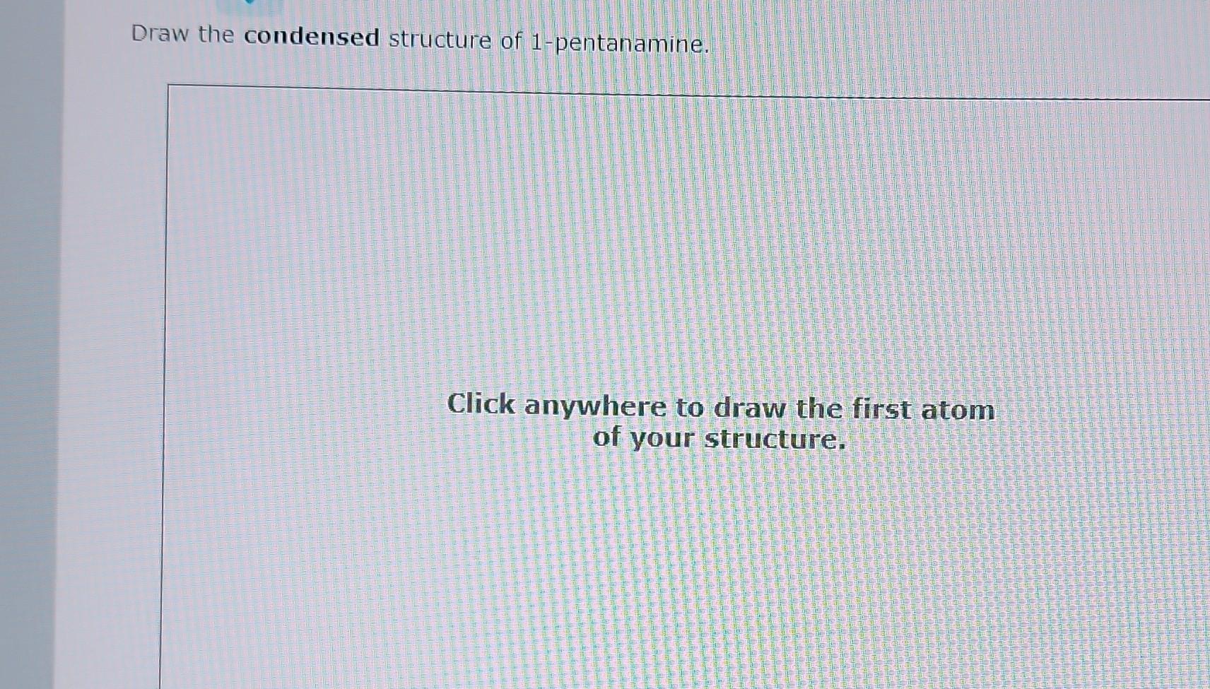 Solved Draw The Condensed Structure Of 1 Pentanamine Click Chegg