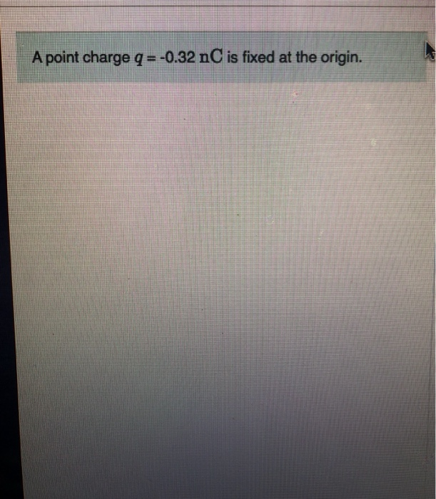 Solved A Point Charge Q 0 32 NC Is Fixed At The Origin Chegg